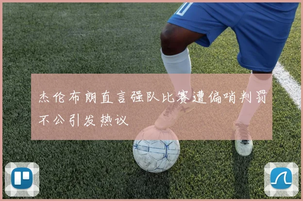 杰伦布朗直言强队比赛遭偏哨判罚不公引发热议